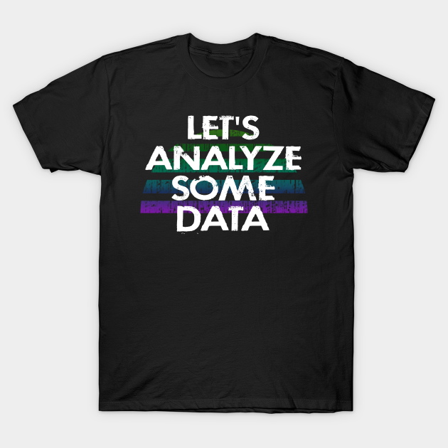 Let's analyze some data. Data analytics. Funny quote. Coolest best